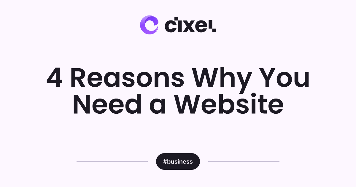4 Reasons Why You Need a Website Cixel